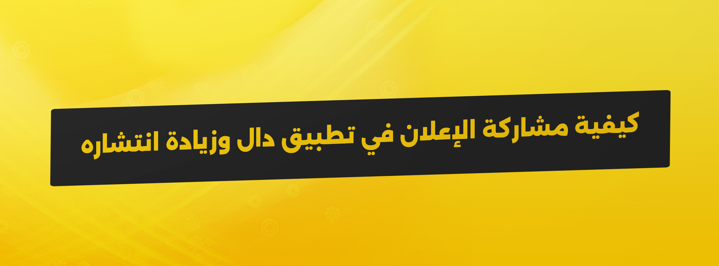 كيفية مشاركة الإعلان في تطبيق دال وزيادة انتشاره